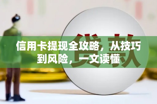 永康信用卡提现全攻略，从技巧到风险，一文读懂