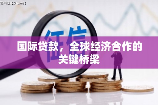 永康国际贷款，全球经济合作的关键桥梁