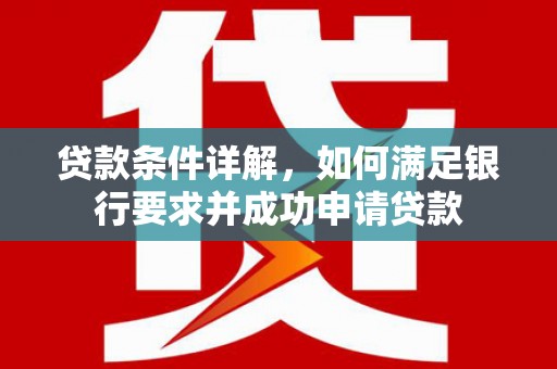 永康贷款条件详解，如何满足银行要求并成功申请贷款