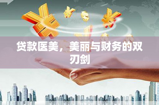 永康贷款医美，美丽与财务的双刃剑