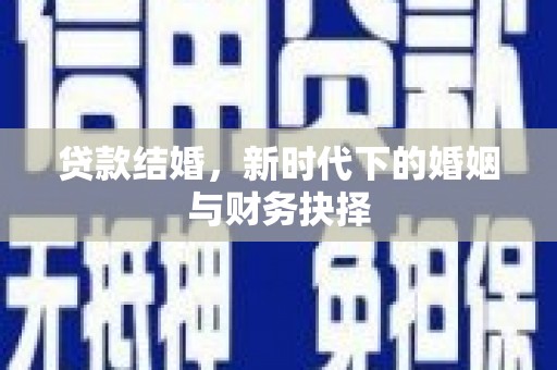 永康贷款结婚，新时代下的婚姻与财务抉择