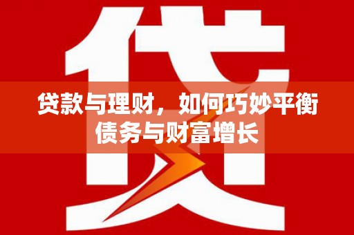 永康贷款与理财，如何巧妙平衡债务与财富增长