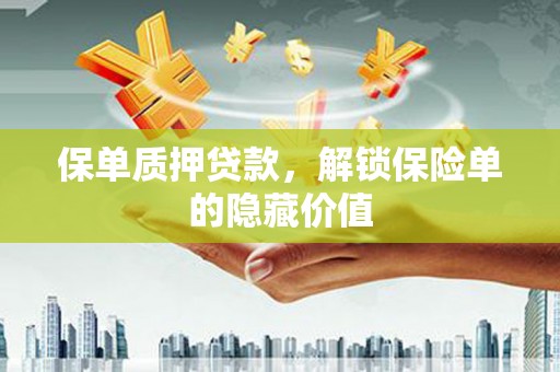 永康保单质押贷款，解锁保险单的隐藏价值
