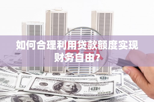 永康如何合理利用贷款额度实现财务自由？