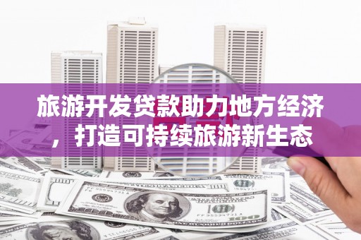 永康旅游开发贷款助力地方经济，打造可持续旅游新生态