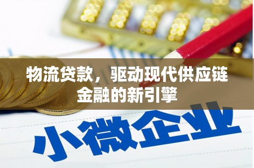 永康物流贷款，驱动现代供应链金融的新引擎