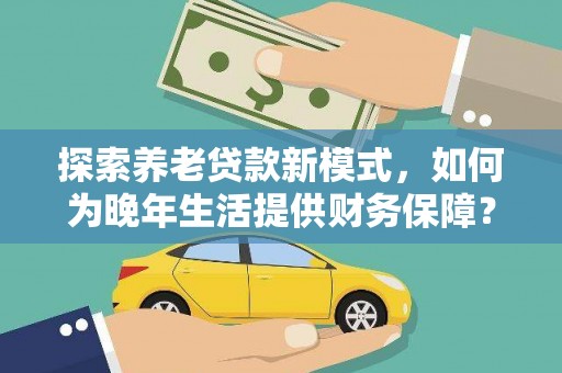 永康探索养老贷款新模式，如何为晚年生活提供财务保障？