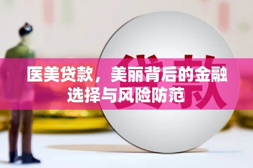 永康医美贷款，美丽背后的金融选择与风险防范