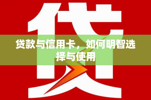 永康贷款与信用卡，如何明智选择与使用