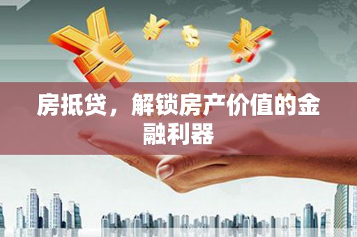 永康房抵贷，解锁房产价值的金融利器