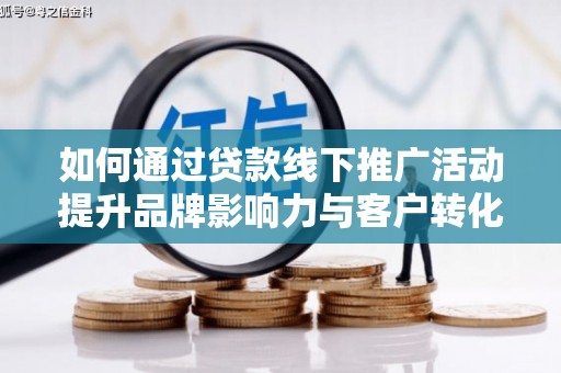 永康如何通过贷款线下推广活动提升品牌影响力与客户转化率