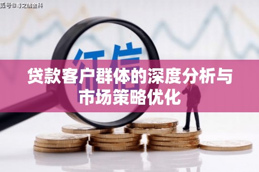 永康贷款客户群体的深度分析与市场策略优化