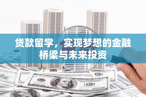 永康贷款留学，实现梦想的金融桥梁与未来投资