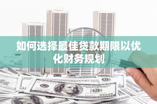 永康如何选择最佳贷款期限以优化财务规划