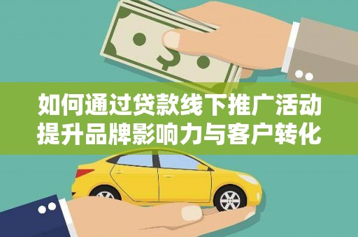 永康如何通过贷款线下推广活动提升品牌影响力与客户转化率
