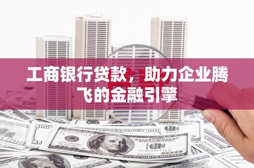 永康工商银行贷款，助力企业腾飞的金融引擎