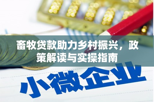 永康畜牧贷款助力乡村振兴，政策解读与实操指南