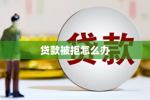 永康贷款被拒怎么办