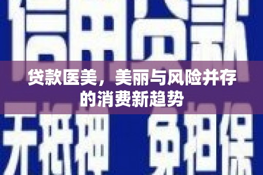 永康贷款医美，美丽与风险并存的消费新趋势
